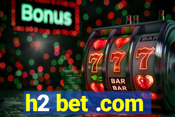 h2 bet .com